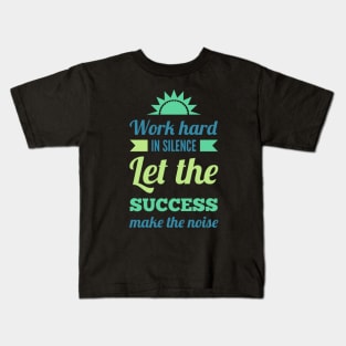 Work hard in silence Let the success make the noise inspirational sayings Kids T-Shirt